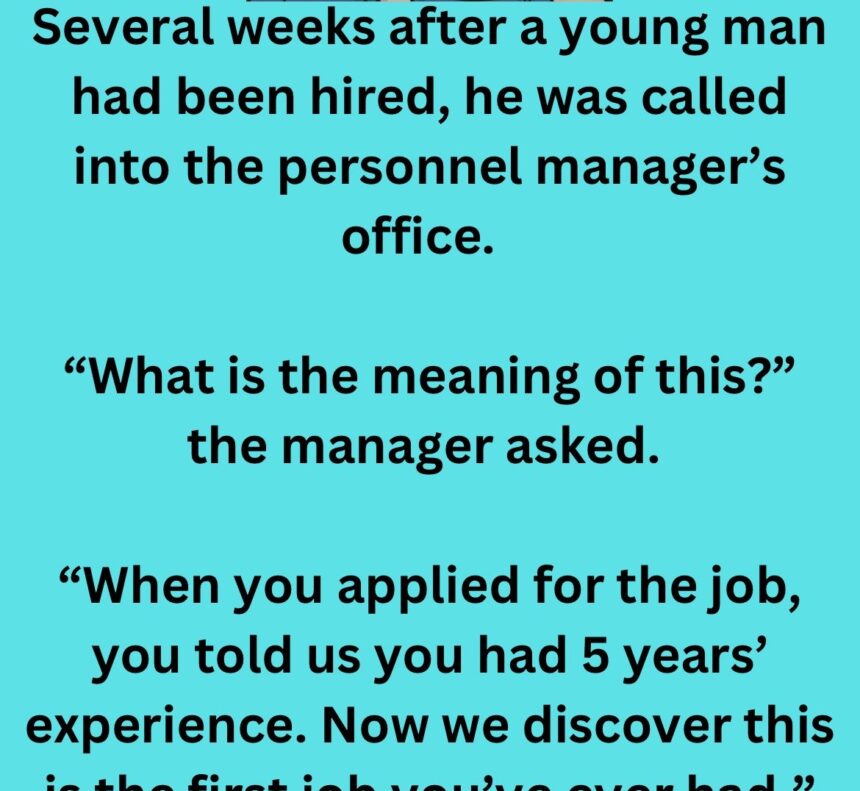 Several weeks after a young man had been hired, he was called into the personnel manager’s office.