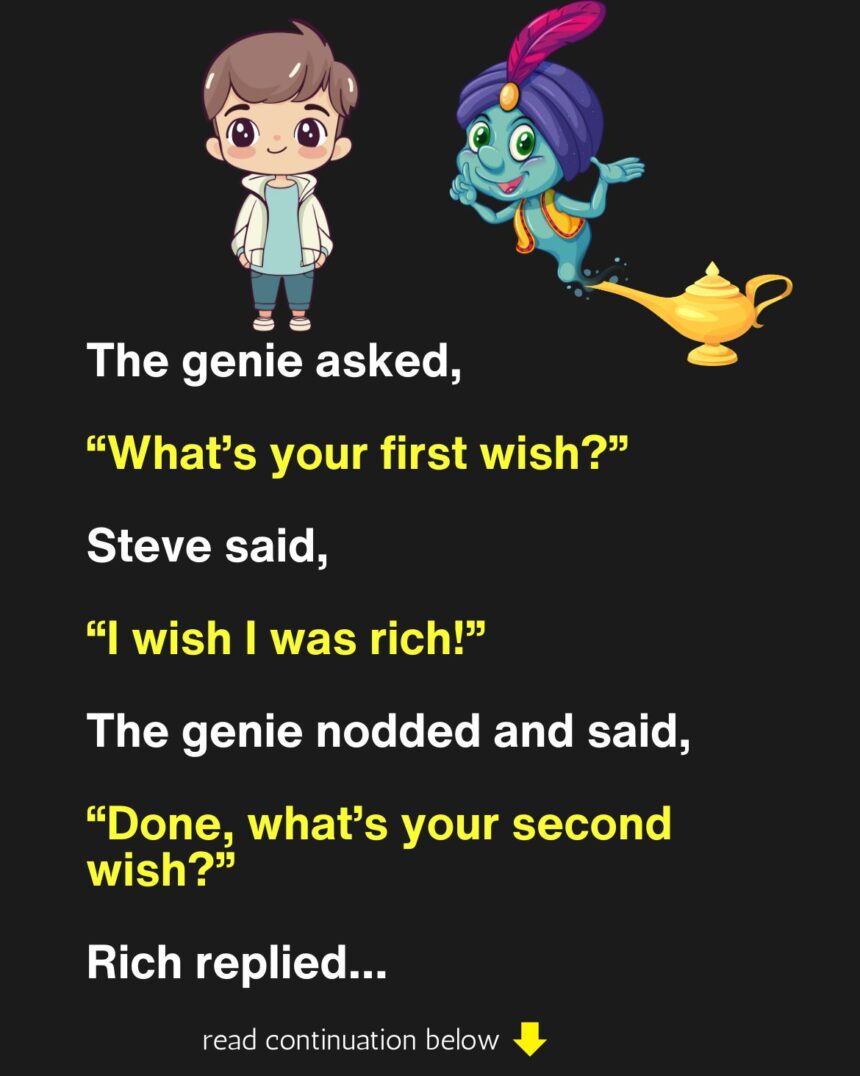 The genie asked, "What's your first wish?"