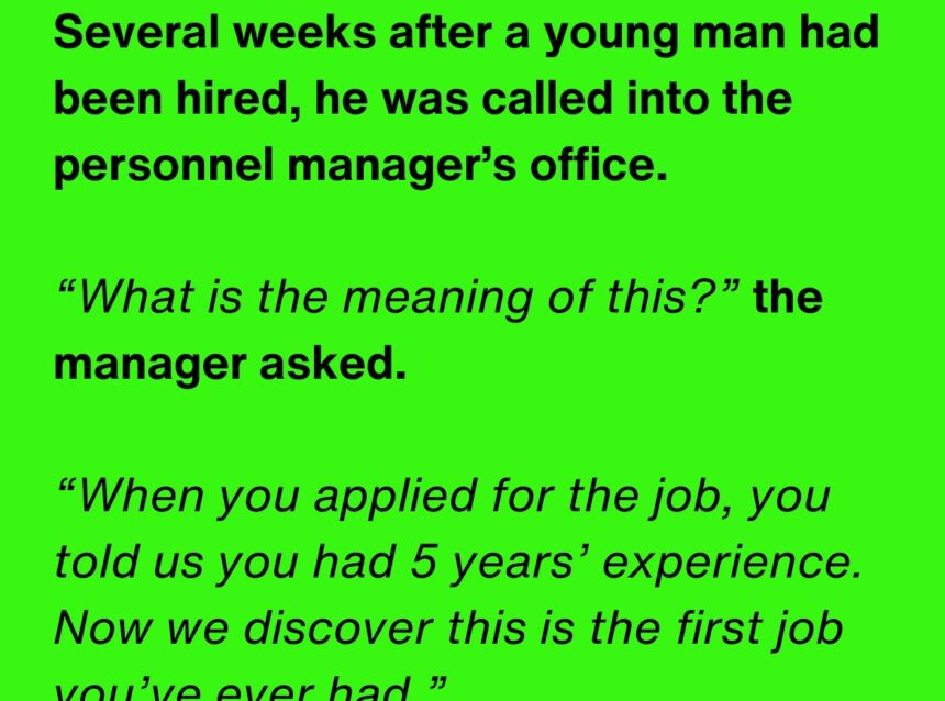 Several weeks after a young man had been hired, he was called into the personnel manager’s office.