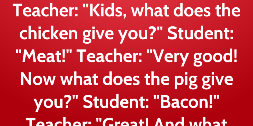 Teacher: "Kids,what does the chicken give you?