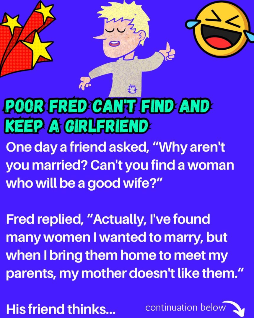 Poor Fred Can't Find And Keep A Girlfriend