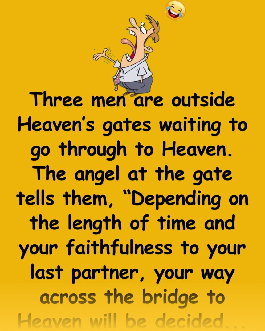 Funny Joke: Three men are outside Heaven’s gates waiting to go through to Heaven