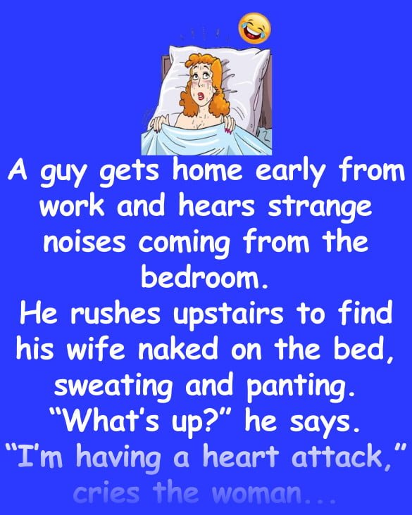 Funny (dirty) Joke: A guy gets home early from work and hears strange noises coming from the bedroom