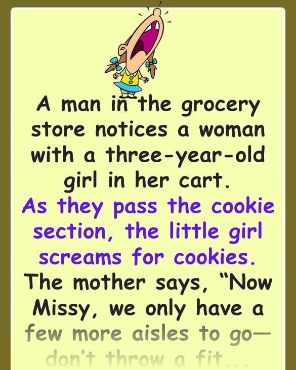 Funny Joke: A man in the grocery store notices a woman with a 3 year-old having constant tantrums