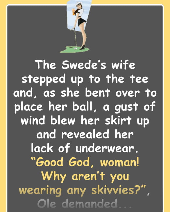 Crude Joke: Their wives were apparently not wearing any panties whilst playing Golf