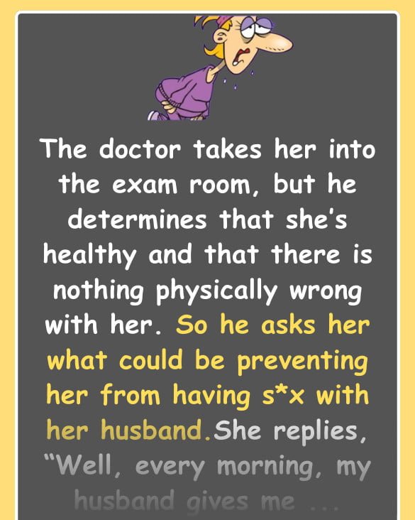 Dirty Joke – A woman hasn’t had sex with her husband in years, so he takes her to the doctor