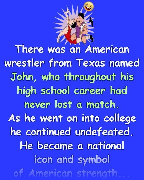 Funny Joke: There was an American wrestler from Texas named John, who had never lost a match