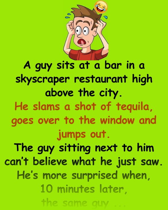 Funny Joke: The guy takes a shot of tequila then jumps out of the skyscraper window