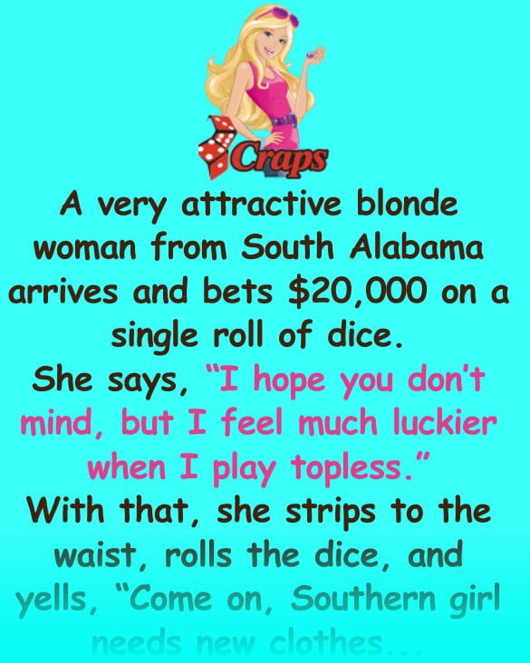 A very attractive blonde woman from South Alabama arrives and bets $20,000 on a single roll of dice