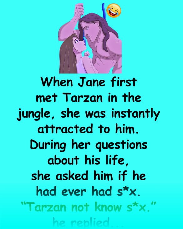 Funny (dirty) Joke: When Jane first met Tarzan in the jungle