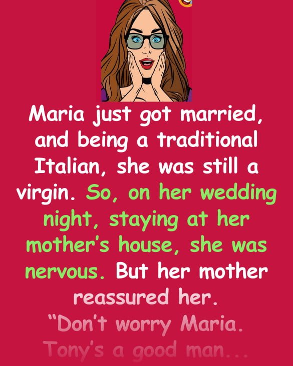 Maria just got married, and being a traditional Italian, she was still a virgin