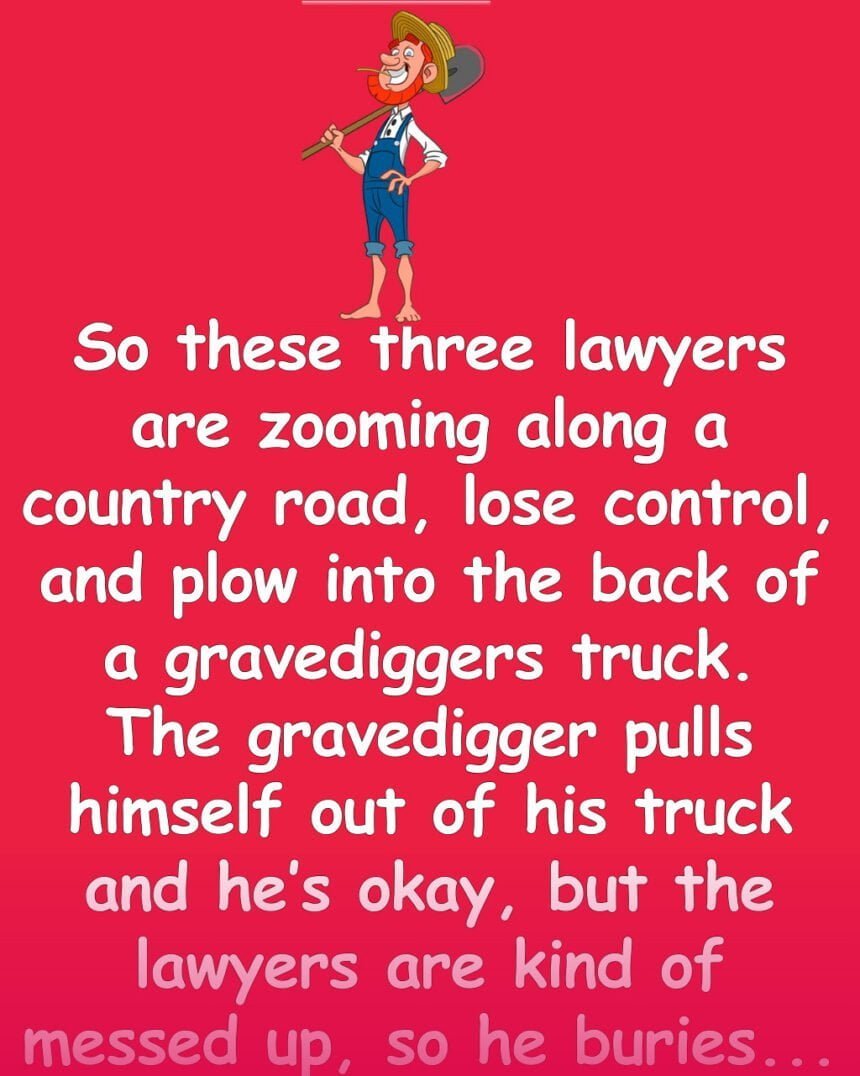 Funny Joke: Three lawyers are zooming along, lose control, and plow into a gravediggers truck