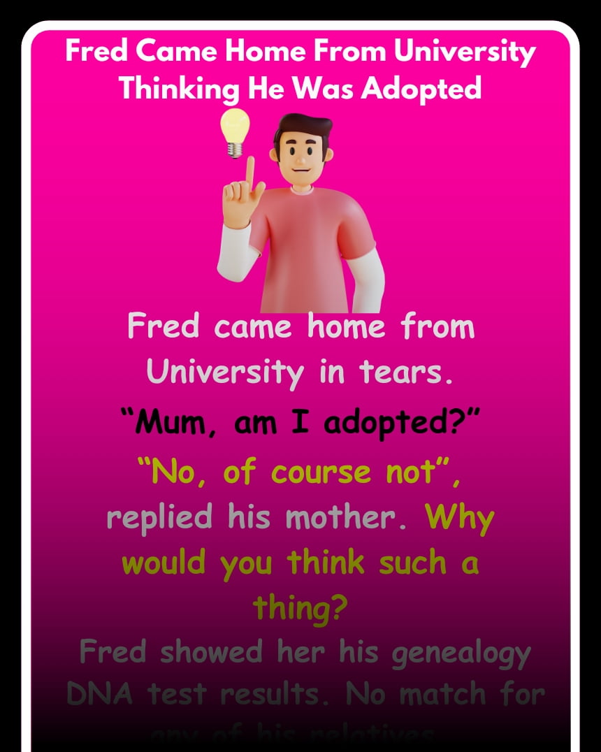 Fred Came Home From University Thinking He Was Adopted