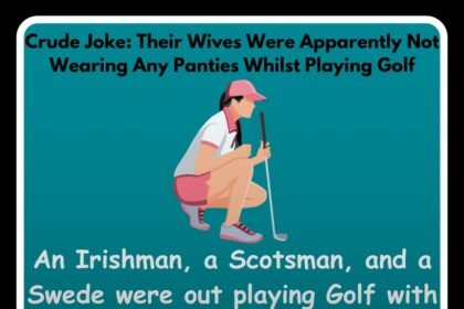 Crude Joke: Their Wives Were Apparently Not Wearing Any Panties Whilst Playing Golf
