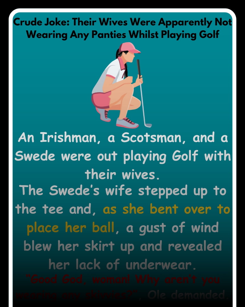 Crude Joke: Their Wives Were Apparently Not Wearing Any Panties Whilst Playing Golf