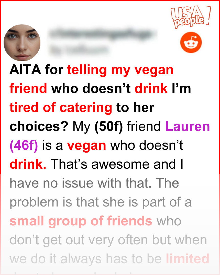 AITA for telling my vegan friend who doesn’t drink I’m tired of catering to her choices?