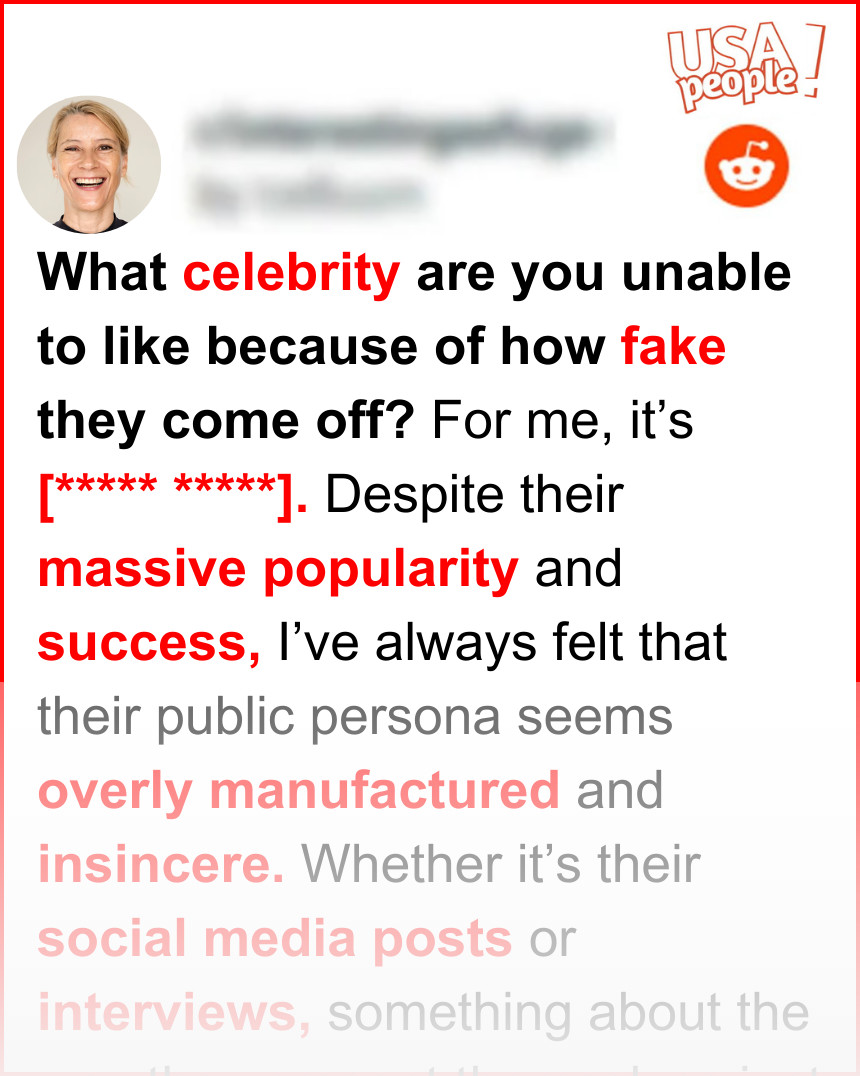 What celebrity are you unable to like because of how fake they come off?