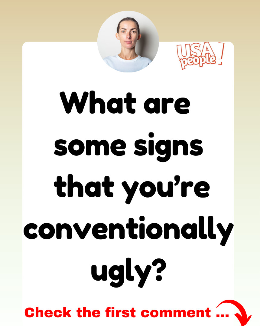 What are some signs, that you're conventionally ugly?