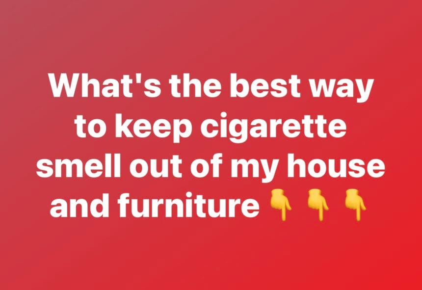 What's the best way to keep cigarette smell out of my house and furniture