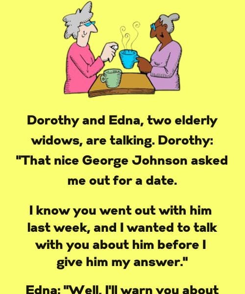 Dorothy and Edna, two elderly widows, are talking