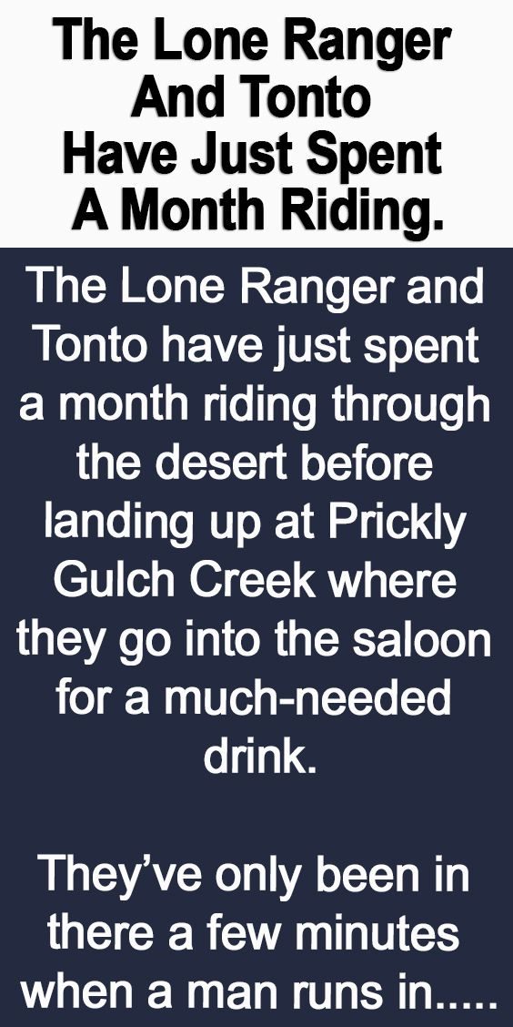 The Lone Ranger And Tonto Have Just Spent A Month Riding. –