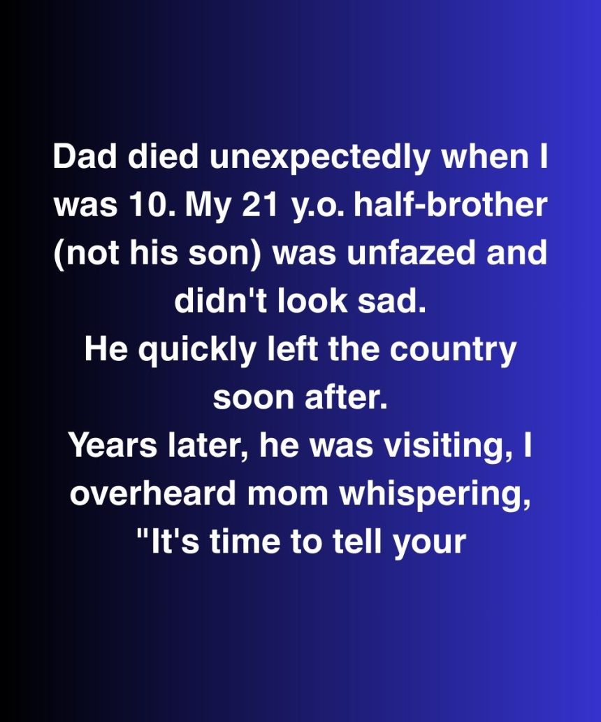 My Half-Brother Vanished After Dad Di’ed—Then I Heard Mom Say “It’s Time To Tell Your…”