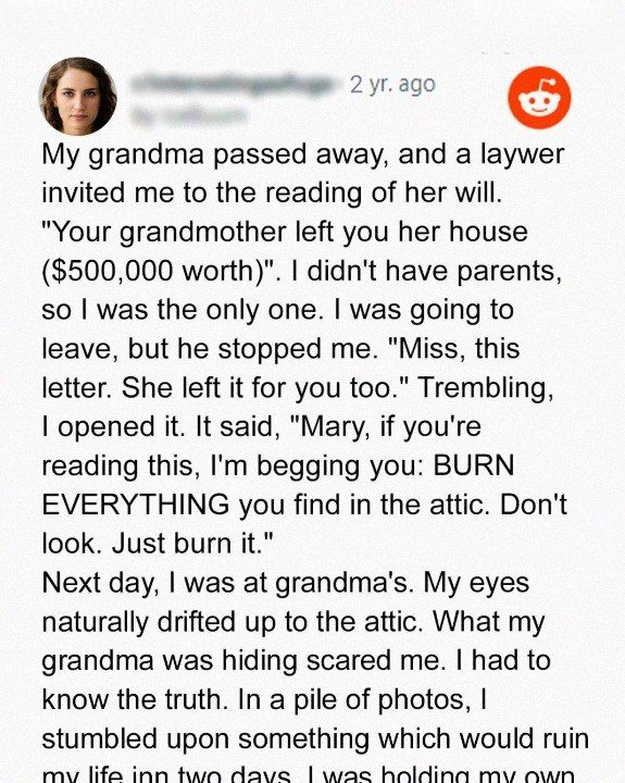 The letter I received regarding my inheritance instructed me to “burn everything in the attic.” It wasn’t until I ignored those instructions that I realized the true reason behind them. 1 Usa People The letter I received regarding my inheritance instructed me to “burn everything in the attic.” It wasn’t until I ignored those instructions that I realized the true reason behind them.